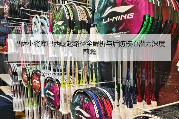 巴萨小将库巴西崛起路径全解析与后防核心潜力深度前瞻