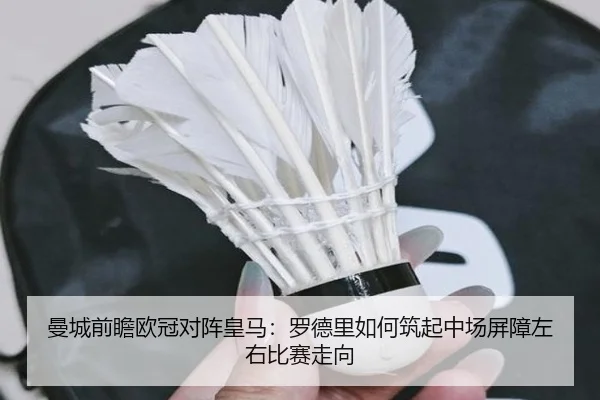 曼城前瞻欧冠对阵皇马：罗德里如何筑起中场屏障左右比赛走向